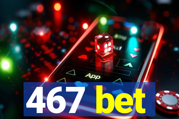 467 bet